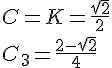 4$C=K=\frac{\sqrt{2}}{2}
 \\ C_3=\frac{2-\sqrt{2}}{4}